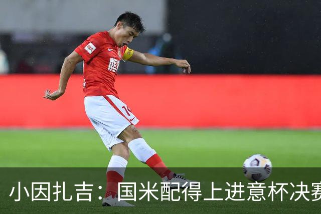 小因扎吉：国米配得上进意杯决赛 意甲也要获佳绩